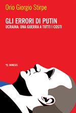 Gli errori di Putin. Ucraina: una guerra a tutti i costi