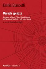 Baruch Spinoza. La ragione, la libertà, l'idea di Dio e del mondo nell'epoca della borghesia e delle nuove scienze