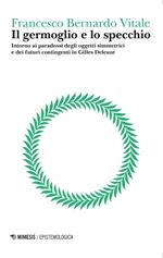 germoglio e lo specchio. Intorno ai paradossi degli oggetti simmetrici e dei futuri contingenti in Gilles Deleuze. Vol. 2: Logica del punto cieco