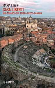 Libro Casa Liberti. Uno sguardo sul teatro greco-romano Maria Liberti