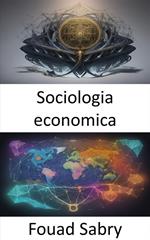 Sociologia economica. Svelare il complesso web, un viaggio nella sociologia economica