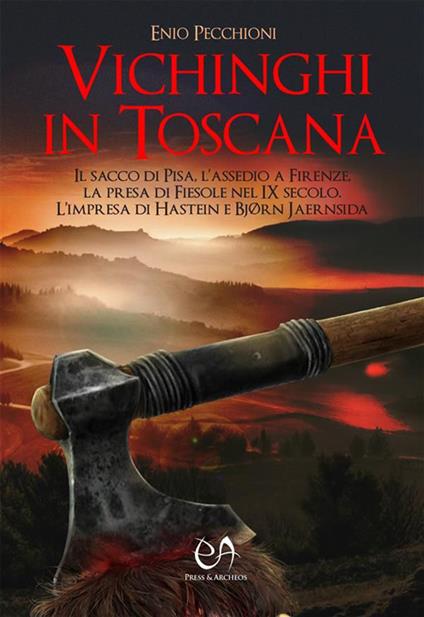 Vichinghi in Toscana. Il sacco di Pisa, l'assedio a Firenze, la presa di Fiesole nel IX secolo. L'impresa di Hastein e Bjørn Jaernsida - Enio Pecchioni,Lorenzo Pecchioni - ebook