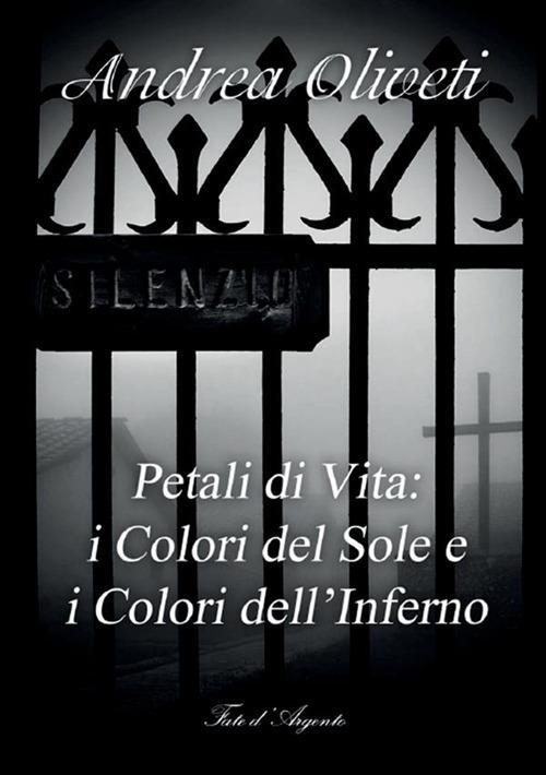 Petali di vita: i colori del sole e i colori dell'inferno - Andrea Oliveti - copertina