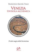 Venezia, un'isola alchemica. Il volto magico della Serenissima