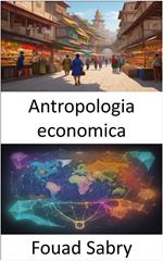 Antropologia economica. Culture del commercio, esplorando il cuore dell'antropologia economica