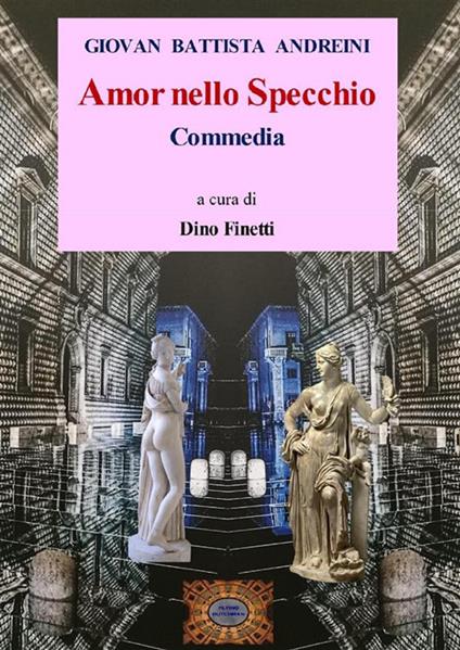 Amor nello specchio. Commedia in 5 atti - Giovan Battista Andreini - copertina