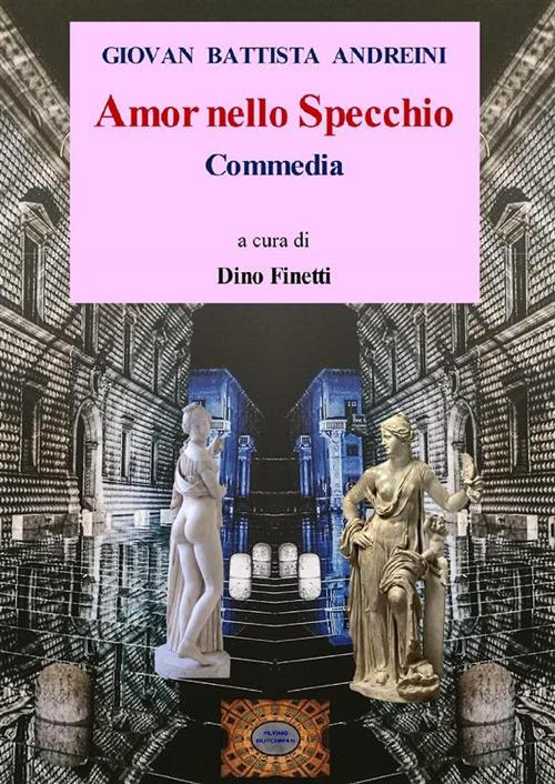 Amor nello specchio. Commedia in 5 atti - Giovan Battista Andreini - copertina