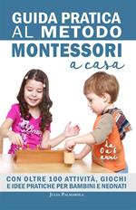 Guida pratica al metodo Montessori a casa. Con oltre 100 attività, giochi e idee pratiche per bambini e neonati da 0 a 6 anni