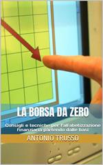 La borsa da zero. Consigli e tecniche per l'alfabetizzazione finanziaria partendo dalle basi