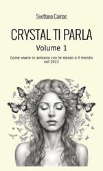 Crystal ti parla. Come vivere in armonia con te stesso e il mondo nel 2023. Vol. 1