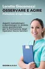 Osservare e agire. Aspetti metodologici e deontologici in ambito socio-assistenziale per la formazione degli operatori socio-sanitari