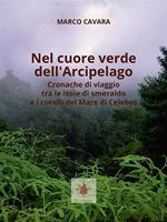 Nel cuore verde dell'arcipelago. Cronache di viaggio tra le isole di smeraldo e i coralli del mare di Celebes