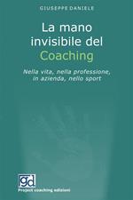 La mano invisibile del coaching. Nella vita, nella professione, in azienda, nello sport