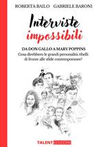 Interviste impossibili. Da don Gallo a Mary Poppins: cosa direbbero le grandi personalità ribelli di fronte alle sfide contemporanee?