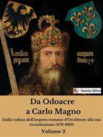 Da Odoacre a Carlo Magno. Dalla caduta dell'impero romano d'Occidente alla sua ricostituzione (476-800). Vol. 2