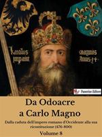 Da Odoacre a Carlo Magno. Dalla caduta dell'impero romano d'Occidente alla sua ricostituzione (476-800). Vol. 8