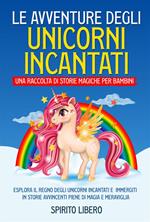 Le avventure degli unicorni incantati. Una raccolta di storie magiche per bambini. Vol. 1