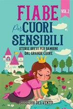 Fiabe per cuori sensibili. Storie brevi per bambini dal grande cuore. Vol. 2