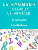 Le Raubser. La lingua universale. Grammatica