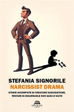 Narcissist drama. Storie incompiute di creature narcisistiche, tentare di disarmarle non sarà d'aiuto