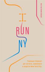 I run NY. Trentasei itinerari per correre, camminare e scoprire New York City