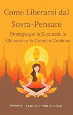 Come liberarsi dal sovra-pensare: strategie per la sicurezza, la chiarezza e la crescita continua