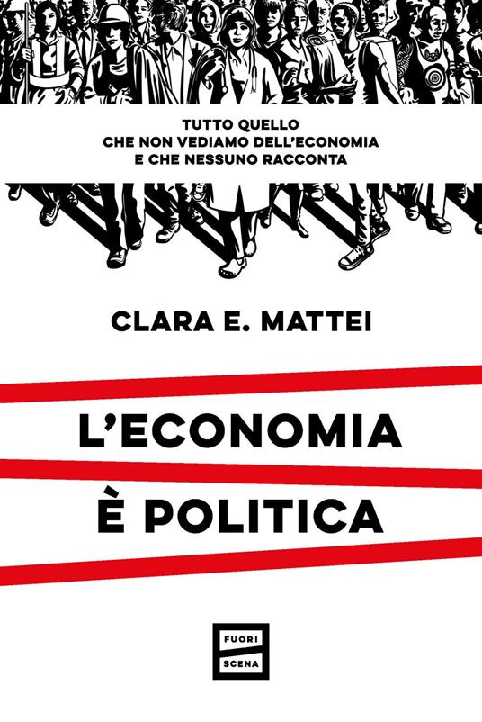 L' economia è politica. Tutto quello che non vediamo dell'economia e nessuno racconta - Clara E. Mattei - ebook