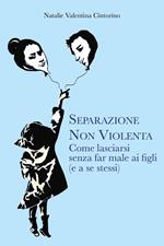 Separazione non violenta. Come lasciarsi senza far male ai figli (e a se stessi)