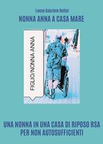 Nonna Anna a Casa Mare. Una nonna in una casa di riposo RSA per non autosufficienti