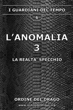 La realtà specchio. L'anomalia. Vol. 3