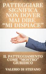 Patteggiare significa non dover mai dire «mi dispiace». Il patteggiamento come «mostro» giuridico