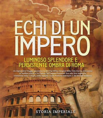 Echi di un impero. Luminoso splendore e persistente ombra di Roma - Storia Imperiale - ebook