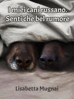 I miei cani russano. Senti che bel rumore