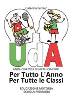 Uda per tutto l'anno e per tutte le classi. Educazione motoria. Scuola primaria