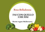 Fai con quello che hai. Ricette vegane mediterranee