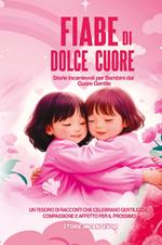 Fiabe di dolce cuore. Storie incantevoli per bambini dal cuore gentile