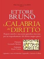 La Calabria del diritto. Reperti antichi e una storia giuridica ritrovata per un inquadramento del diritto magno greco. Trilogia della Calabria. Vol. 1