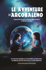 Le avventure di arcobaleno. Esplorando emozioni e mondi magici insieme ai bambini sensibili