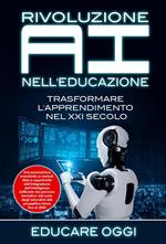 Rivoluzione AI nell'educazione: trasformare l'apprendimento nel XXI secolo. Una panoramica esauriente su metodi, sfide e opportunità dell'integrazione dell'Intelligenza Artificiale nel percorso formativo: dal ruolo degli educatori alle prospettive future 