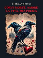 Corvi, morte, amore: la vita, mia poesia