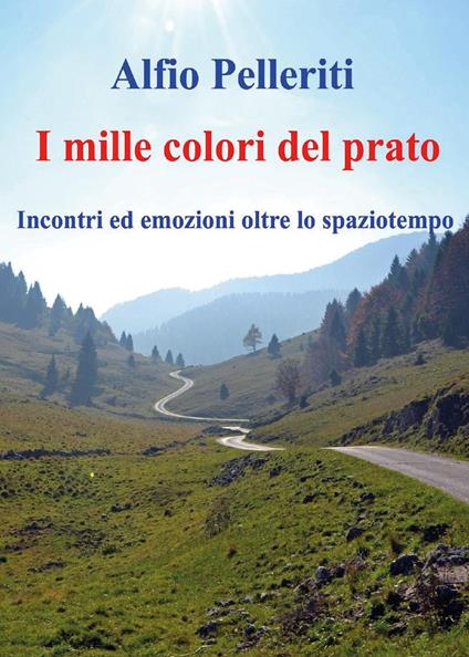 I mille colori del prato. Incontri ed emozioni oltre lo spaziotempo - Alfio Pelleriti - copertina