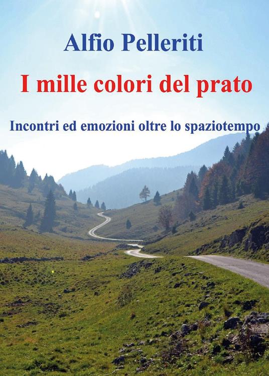 I mille colori del prato. Incontri ed emozioni oltre lo spaziotempo - Alfio Pelleriti - copertina