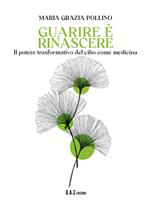 Guarire è rinascere. Il potere trasformativo del cibo come medicina