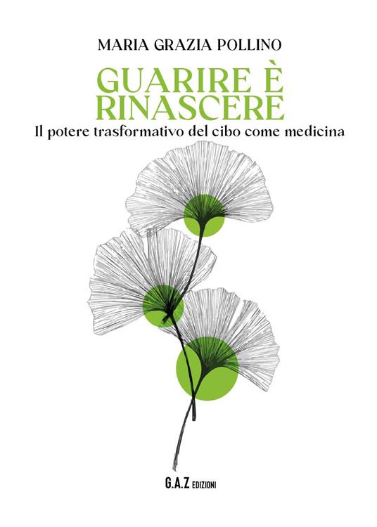 Guarire è rinascere. Il potere trasformativo del cibo come medicina - Maria Grazia Pollino - copertina