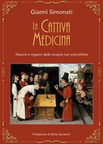 La cattiva medicina. Illusioni e inganni delle terapie non scientifiche