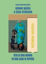 Nonna Maria a casa Verdiana. Vita di una nonna in una casa di riposo