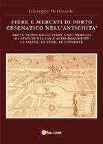 Fiere e mercati di Porto Cesenatico nell'antichità. Breve storia delle ferie e dei mercati. Gli statuti del 1650 e altri documenti. Le saline, le vene, le conserve