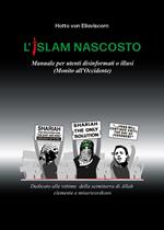 L'Islam nascosto. Manuale per disinformati o illusi. (Monito all'Occidente)