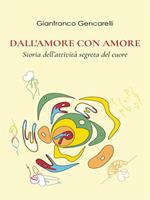 Dall'amore con amore. Storia dell'attività segreta del cuore