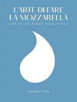 L' arte di fare la mozzarella. Una guida passo dopo passo